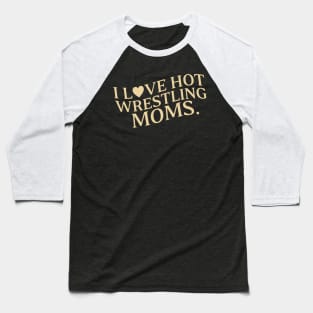 I Love Hot Wrestling Moms I Heart Hot Wrestling Moms Cute Heart Wrestler Baseball T-Shirt